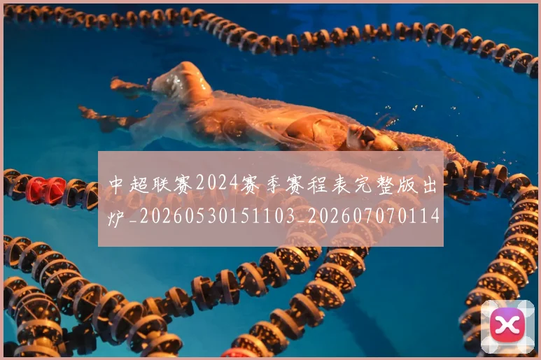 中超联赛2024赛季赛程表完整版出炉_20260530151103_20260707011439_20260716190759