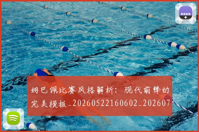 姆巴佩比赛风格解析:现代前锋的完美模板_20260522160602_20260703231856